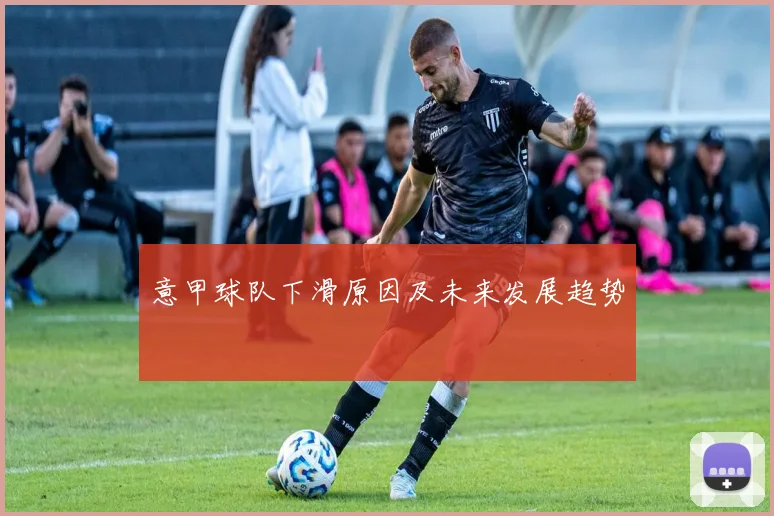 意甲球队下滑原因及未来发展趋势