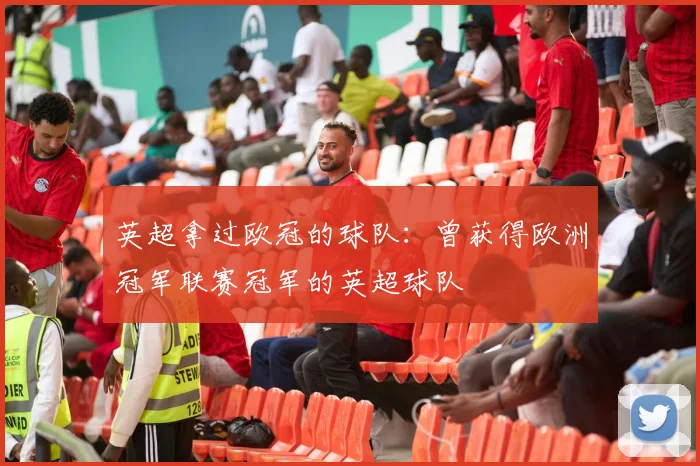 英超拿过欧冠的球队：曾获得欧洲冠军联赛冠军的英超球队